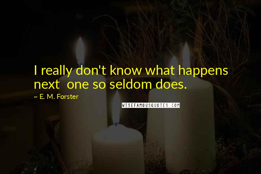 E. M. Forster Quotes: I really don't know what happens next  one so seldom does.