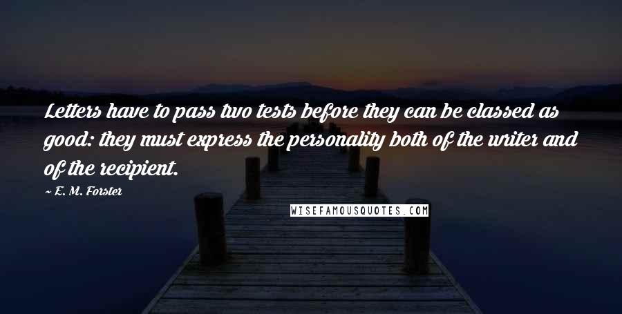 E. M. Forster Quotes: Letters have to pass two tests before they can be classed as good: they must express the personality both of the writer and of the recipient.