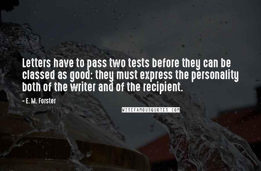 E. M. Forster Quotes: Letters have to pass two tests before they can be classed as good: they must express the personality both of the writer and of the recipient.