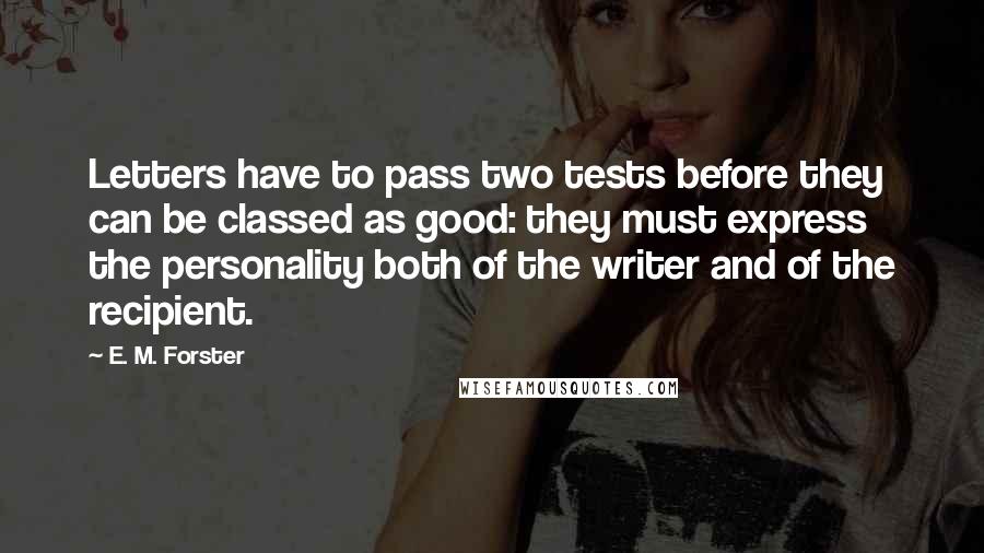 E. M. Forster Quotes: Letters have to pass two tests before they can be classed as good: they must express the personality both of the writer and of the recipient.