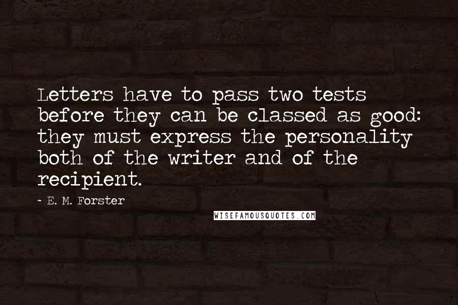 E. M. Forster Quotes: Letters have to pass two tests before they can be classed as good: they must express the personality both of the writer and of the recipient.