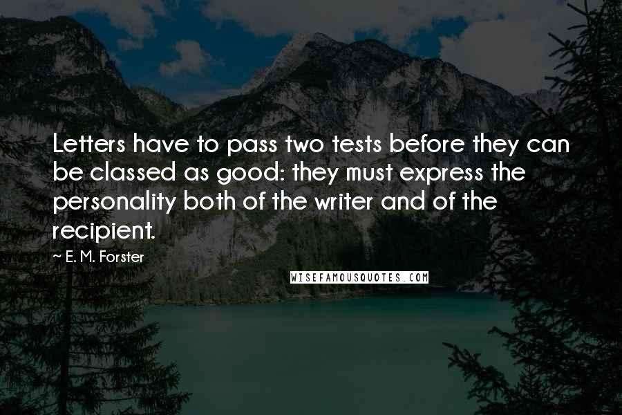 E. M. Forster Quotes: Letters have to pass two tests before they can be classed as good: they must express the personality both of the writer and of the recipient.