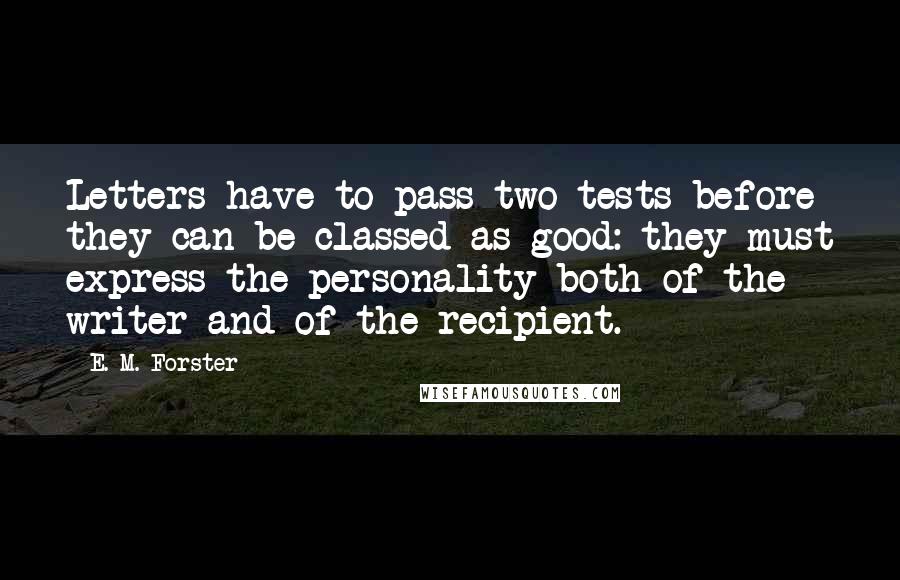 E. M. Forster Quotes: Letters have to pass two tests before they can be classed as good: they must express the personality both of the writer and of the recipient.