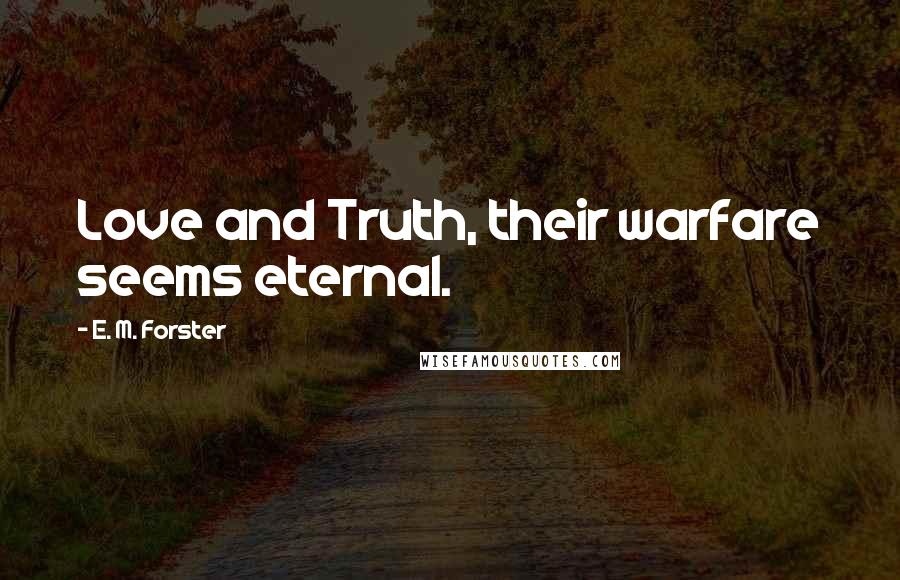 E. M. Forster Quotes: Love and Truth, their warfare seems eternal.