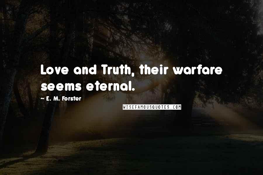 E. M. Forster Quotes: Love and Truth, their warfare seems eternal.