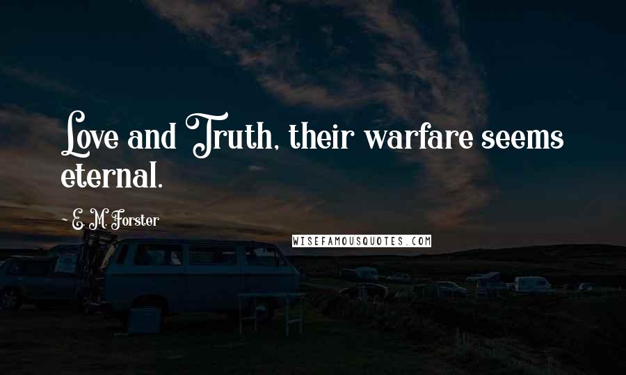 E. M. Forster Quotes: Love and Truth, their warfare seems eternal.