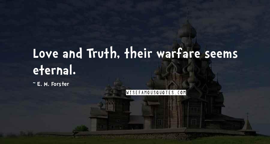 E. M. Forster Quotes: Love and Truth, their warfare seems eternal.