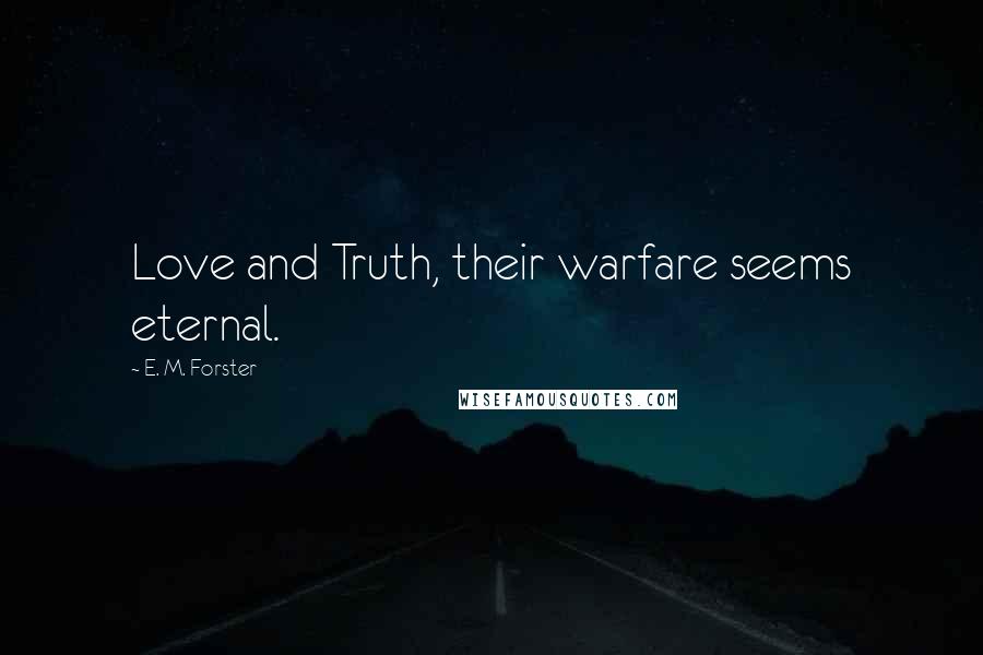 E. M. Forster Quotes: Love and Truth, their warfare seems eternal.