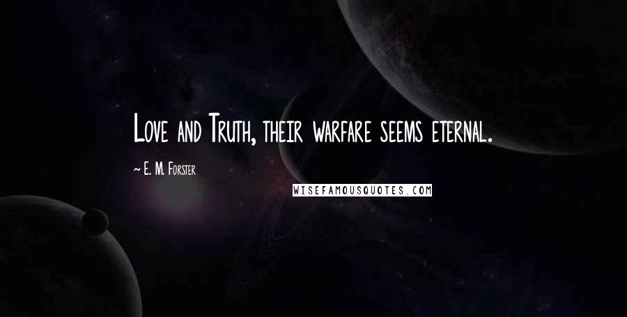 E. M. Forster Quotes: Love and Truth, their warfare seems eternal.