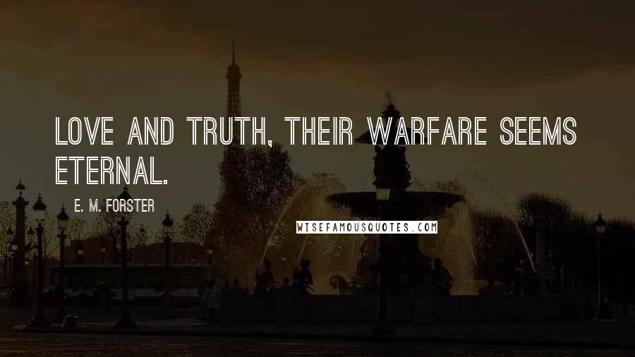 E. M. Forster Quotes: Love and Truth, their warfare seems eternal.