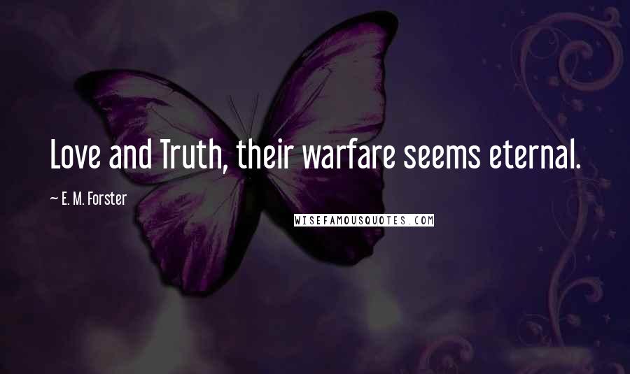 E. M. Forster Quotes: Love and Truth, their warfare seems eternal.