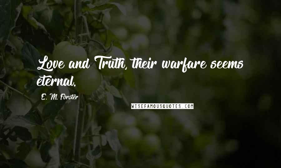 E. M. Forster Quotes: Love and Truth, their warfare seems eternal.