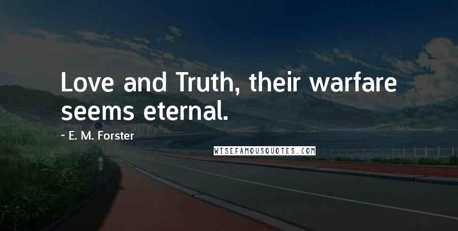 E. M. Forster Quotes: Love and Truth, their warfare seems eternal.