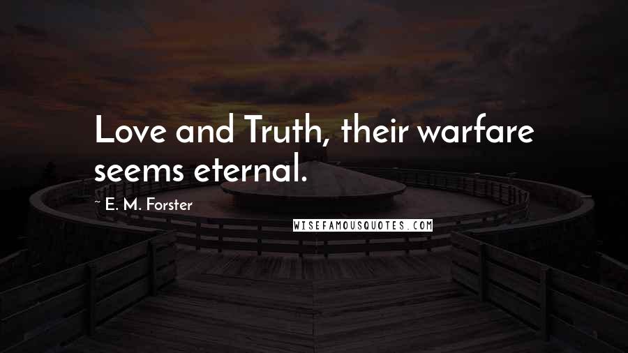 E. M. Forster Quotes: Love and Truth, their warfare seems eternal.