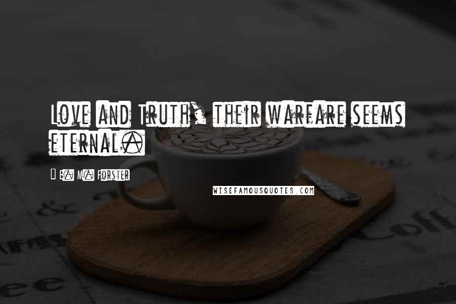 E. M. Forster Quotes: Love and Truth, their warfare seems eternal.