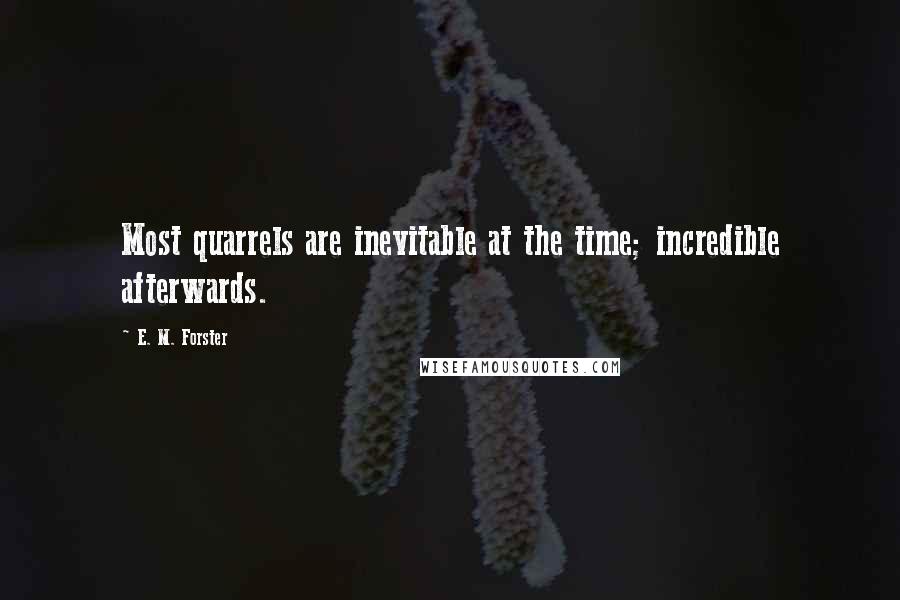 E. M. Forster Quotes: Most quarrels are inevitable at the time; incredible afterwards.