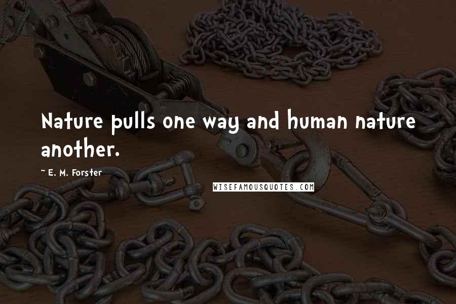 E. M. Forster Quotes: Nature pulls one way and human nature another.
