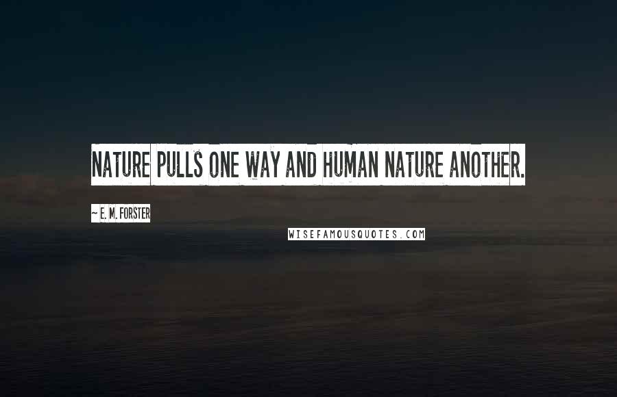 E. M. Forster Quotes: Nature pulls one way and human nature another.