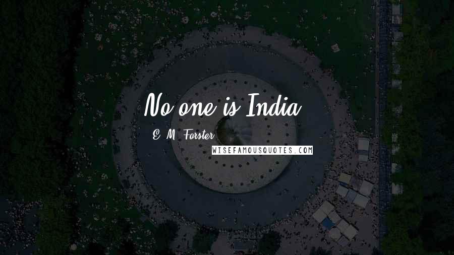 E. M. Forster Quotes: No one is India.