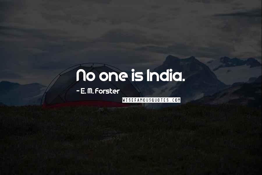 E. M. Forster Quotes: No one is India.