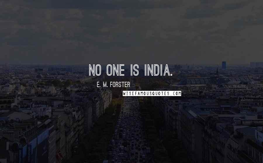 E. M. Forster Quotes: No one is India.