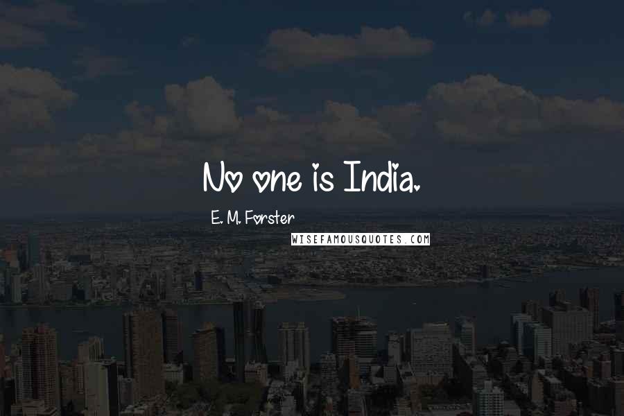 E. M. Forster Quotes: No one is India.