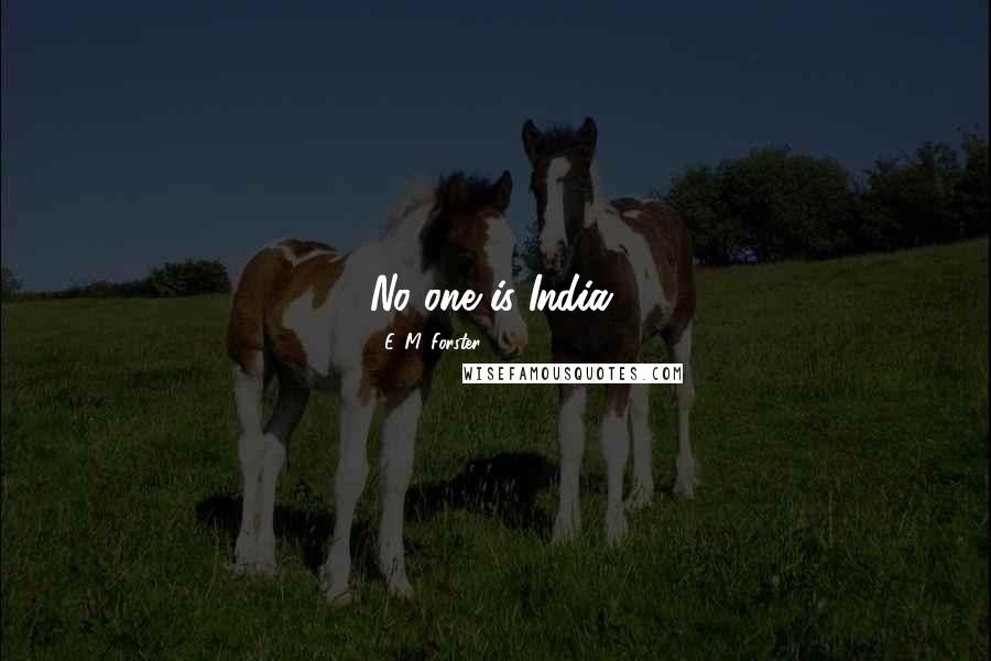 E. M. Forster Quotes: No one is India.