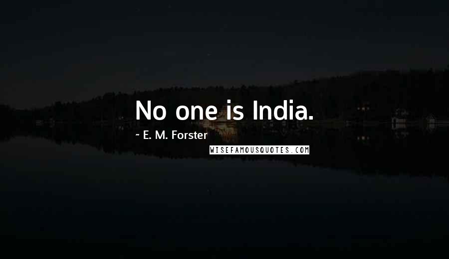 E. M. Forster Quotes: No one is India.