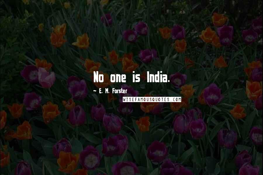 E. M. Forster Quotes: No one is India.