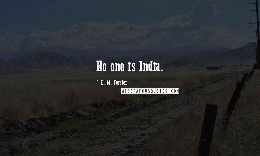 E. M. Forster Quotes: No one is India.