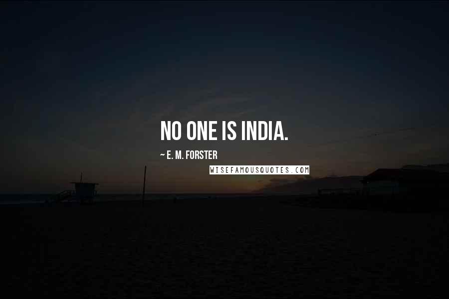 E. M. Forster Quotes: No one is India.