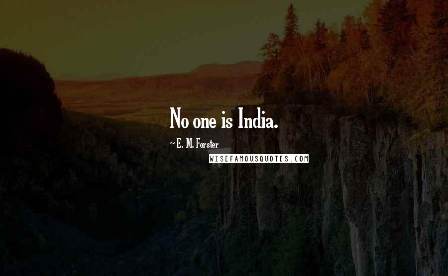 E. M. Forster Quotes: No one is India.