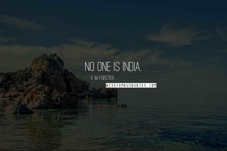 E. M. Forster Quotes: No one is India.