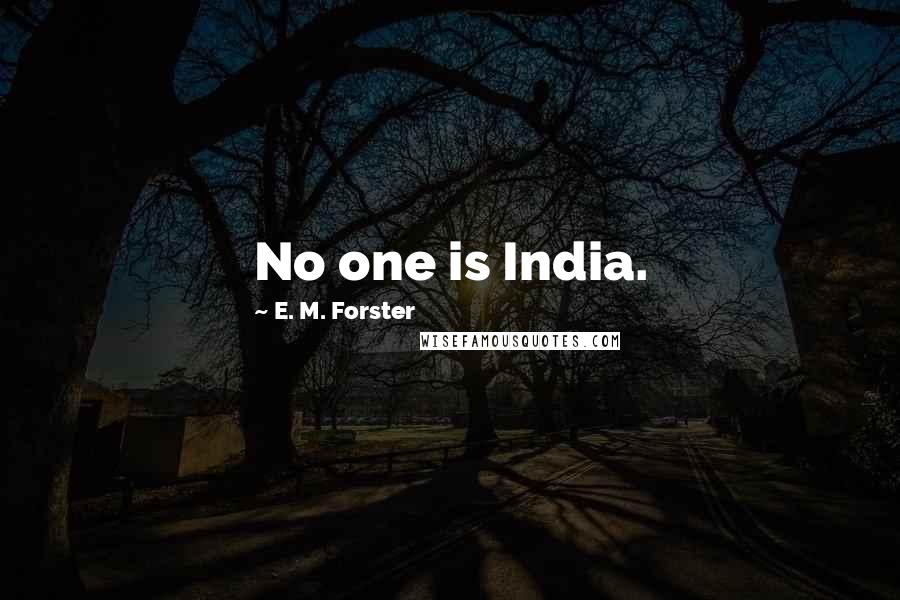 E. M. Forster Quotes: No one is India.