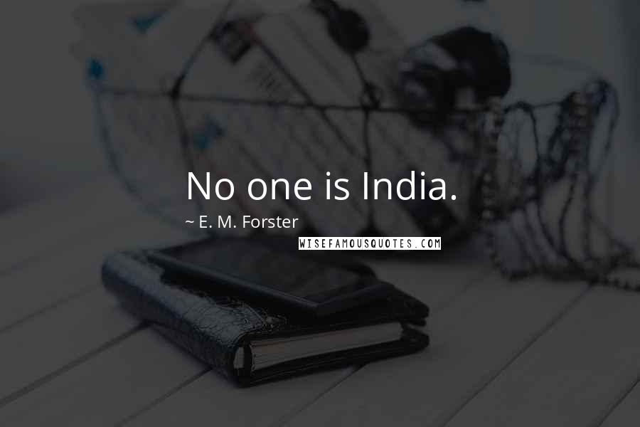 E. M. Forster Quotes: No one is India.