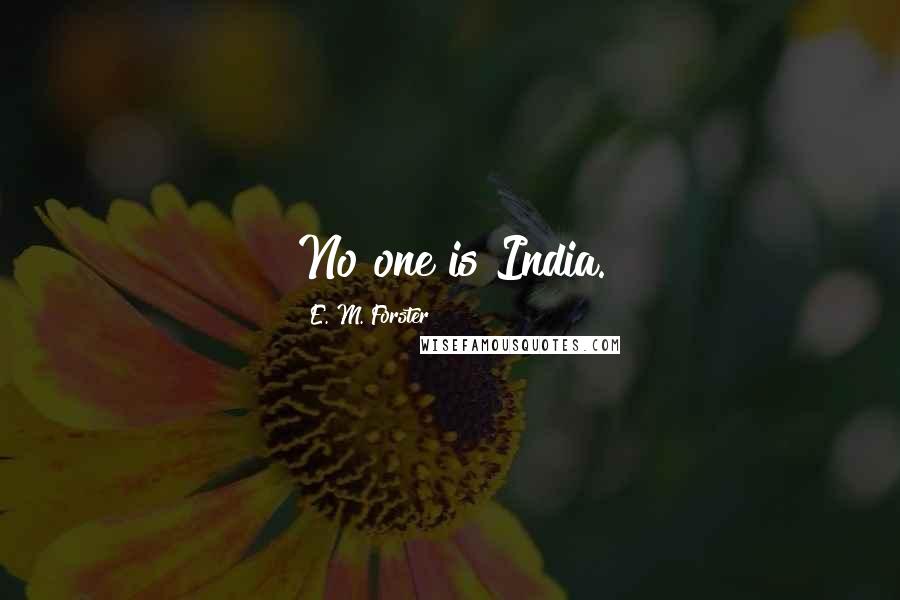 E. M. Forster Quotes: No one is India.