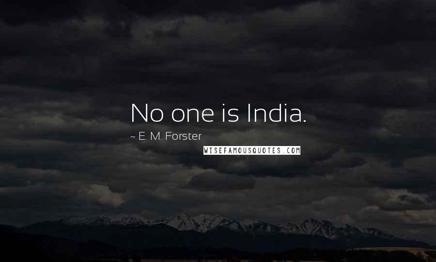 E. M. Forster Quotes: No one is India.