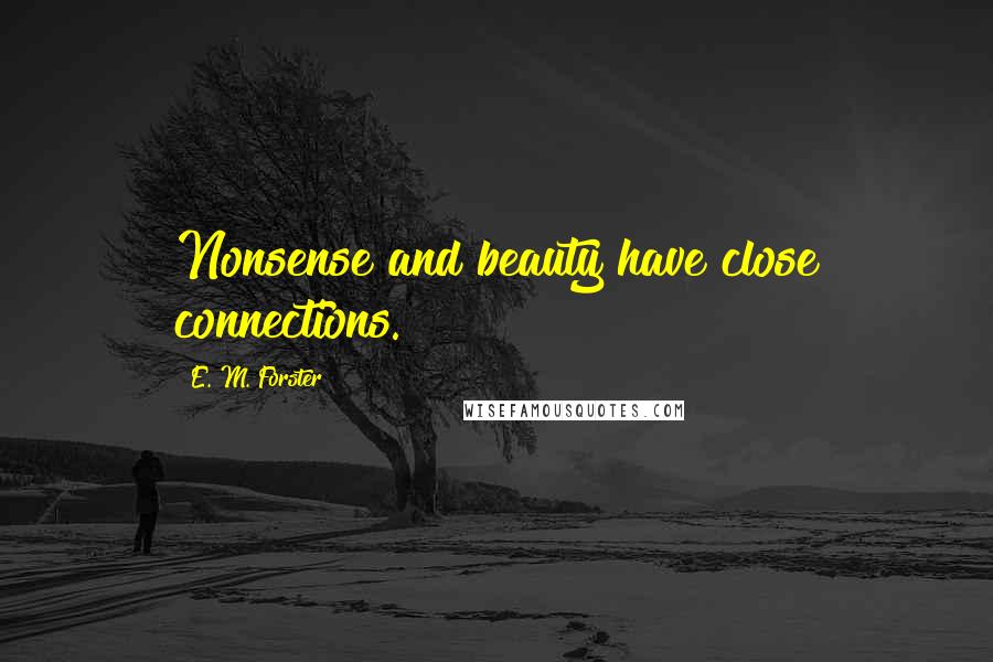 E. M. Forster Quotes: Nonsense and beauty have close connections.