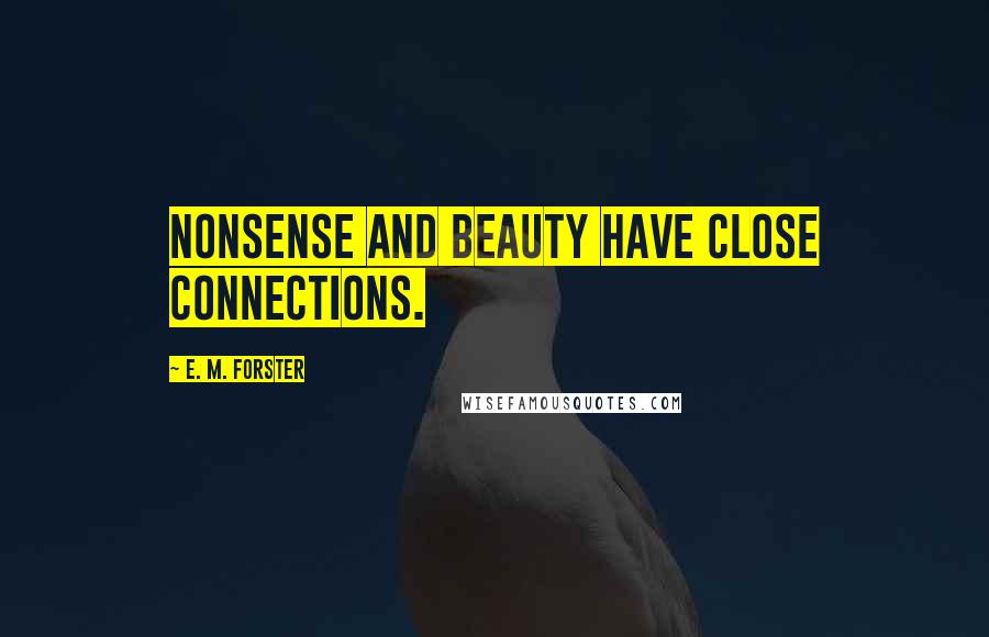 E. M. Forster Quotes: Nonsense and beauty have close connections.