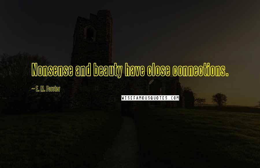 E. M. Forster Quotes: Nonsense and beauty have close connections.