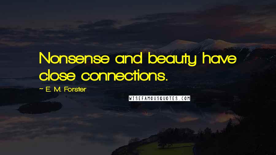 E. M. Forster Quotes: Nonsense and beauty have close connections.