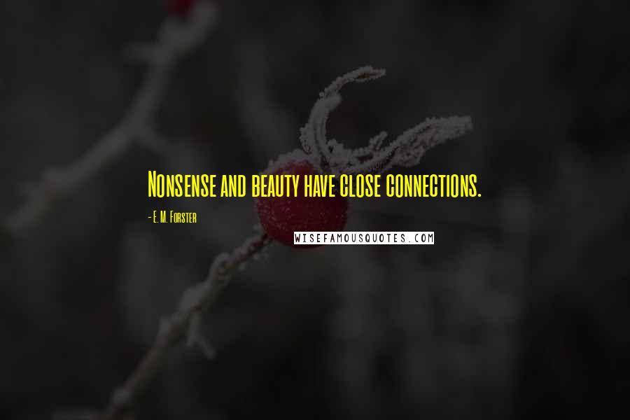 E. M. Forster Quotes: Nonsense and beauty have close connections.