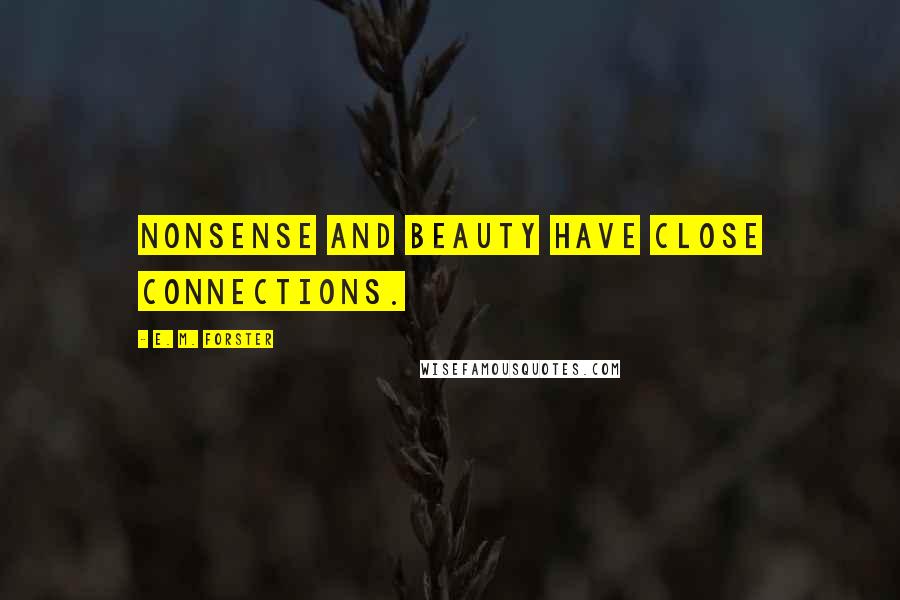 E. M. Forster Quotes: Nonsense and beauty have close connections.