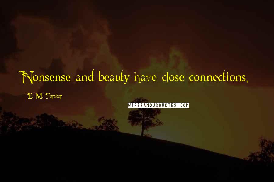 E. M. Forster Quotes: Nonsense and beauty have close connections.