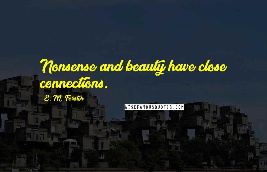 E. M. Forster Quotes: Nonsense and beauty have close connections.