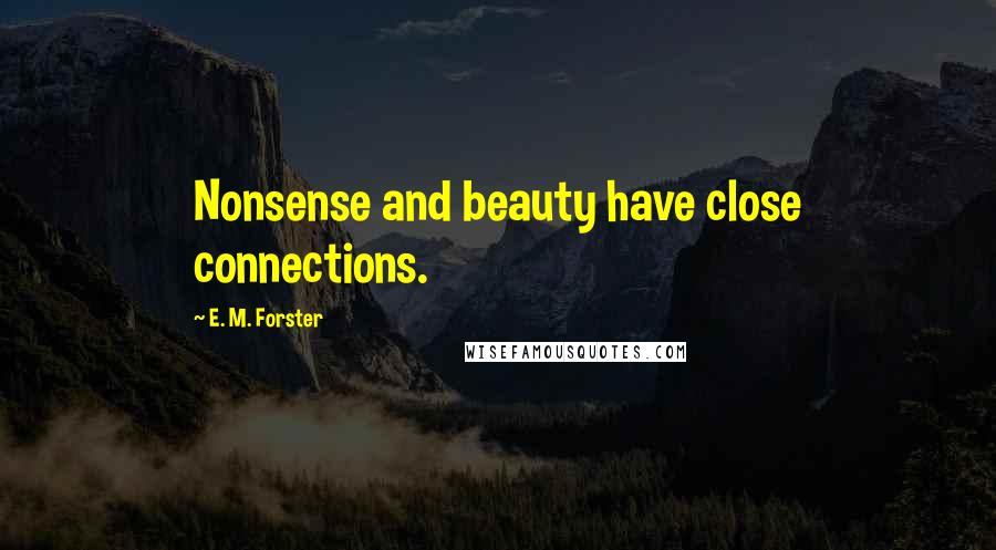 E. M. Forster Quotes: Nonsense and beauty have close connections.