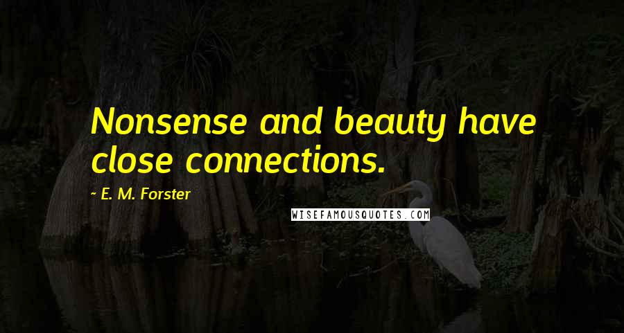 E. M. Forster Quotes: Nonsense and beauty have close connections.