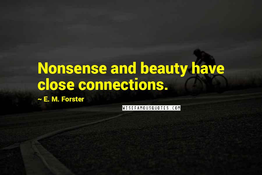 E. M. Forster Quotes: Nonsense and beauty have close connections.