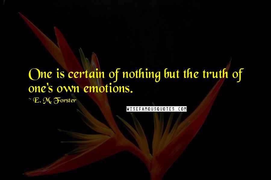 E. M. Forster Quotes: One is certain of nothing but the truth of one's own emotions.