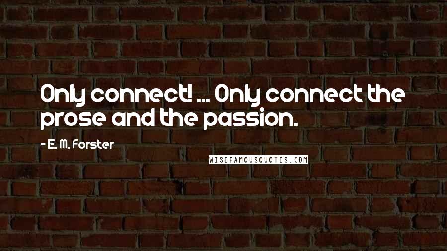 E. M. Forster Quotes: Only connect! ... Only connect the prose and the passion.